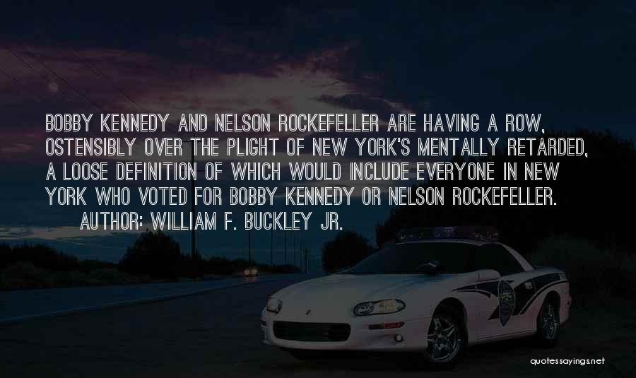 William F. Buckley Jr. Quotes: Bobby Kennedy And Nelson Rockefeller Are Having A Row, Ostensibly Over The Plight Of New York's Mentally Retarded, A Loose