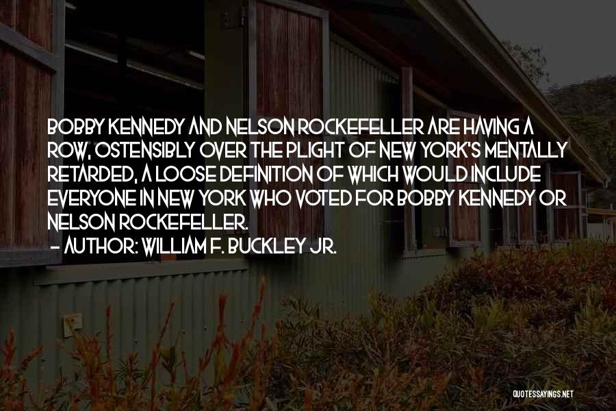 William F. Buckley Jr. Quotes: Bobby Kennedy And Nelson Rockefeller Are Having A Row, Ostensibly Over The Plight Of New York's Mentally Retarded, A Loose