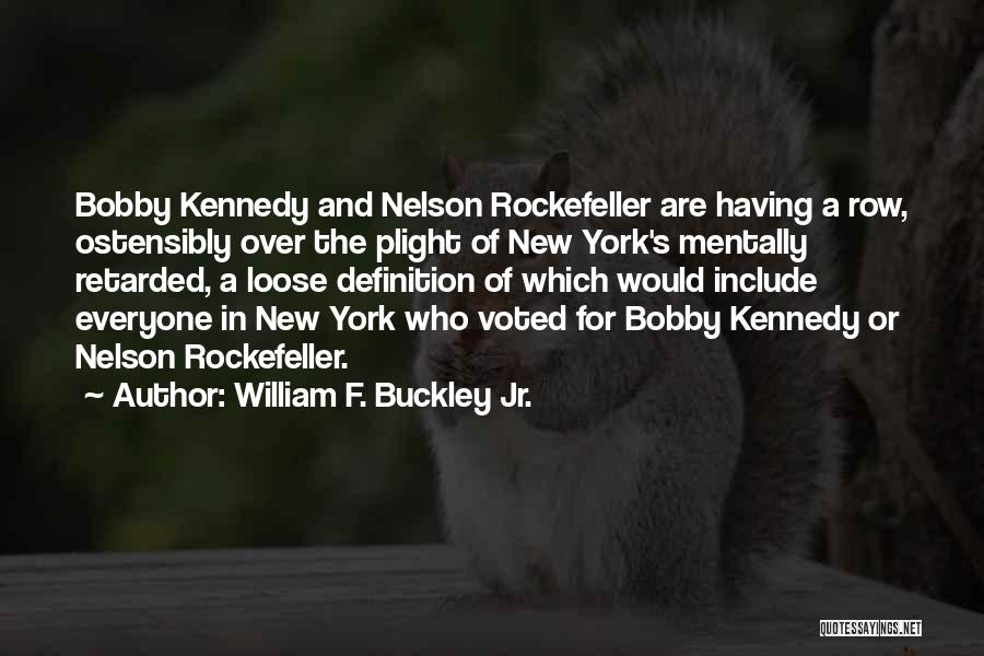 William F. Buckley Jr. Quotes: Bobby Kennedy And Nelson Rockefeller Are Having A Row, Ostensibly Over The Plight Of New York's Mentally Retarded, A Loose