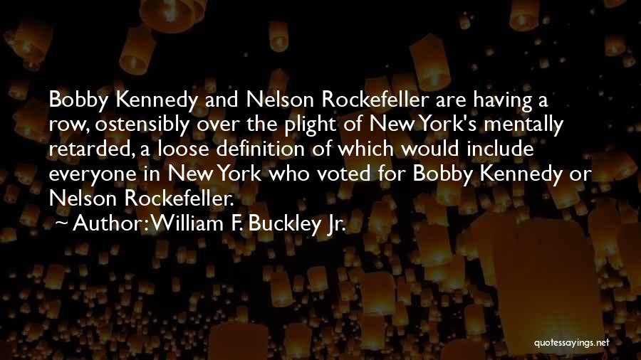 William F. Buckley Jr. Quotes: Bobby Kennedy And Nelson Rockefeller Are Having A Row, Ostensibly Over The Plight Of New York's Mentally Retarded, A Loose