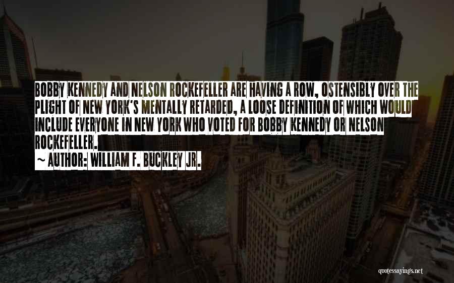 William F. Buckley Jr. Quotes: Bobby Kennedy And Nelson Rockefeller Are Having A Row, Ostensibly Over The Plight Of New York's Mentally Retarded, A Loose