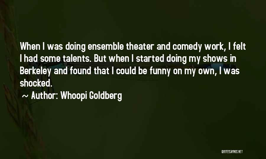 Whoopi Goldberg Quotes: When I Was Doing Ensemble Theater And Comedy Work, I Felt I Had Some Talents. But When I Started Doing