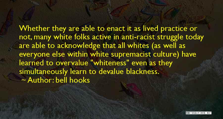 Bell Hooks Quotes: Whether They Are Able To Enact It As Lived Practice Or Not, Many White Folks Active In Anti-racist Struggle Today