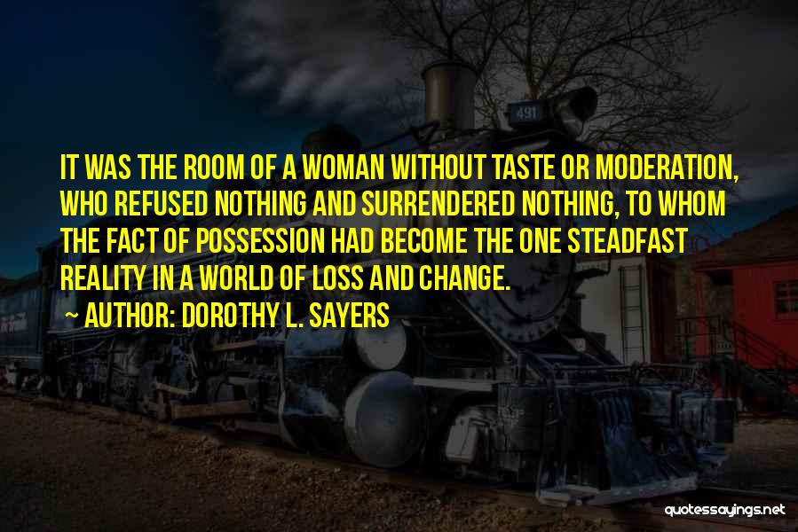 Dorothy L. Sayers Quotes: It Was The Room Of A Woman Without Taste Or Moderation, Who Refused Nothing And Surrendered Nothing, To Whom The