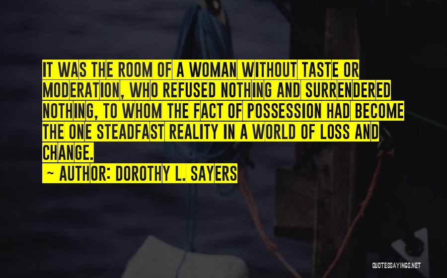 Dorothy L. Sayers Quotes: It Was The Room Of A Woman Without Taste Or Moderation, Who Refused Nothing And Surrendered Nothing, To Whom The