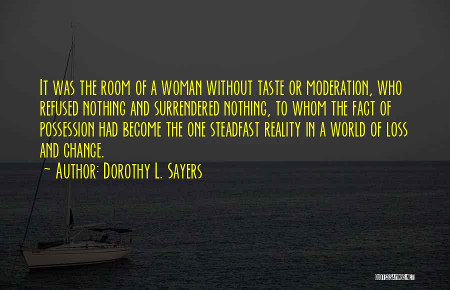 Dorothy L. Sayers Quotes: It Was The Room Of A Woman Without Taste Or Moderation, Who Refused Nothing And Surrendered Nothing, To Whom The