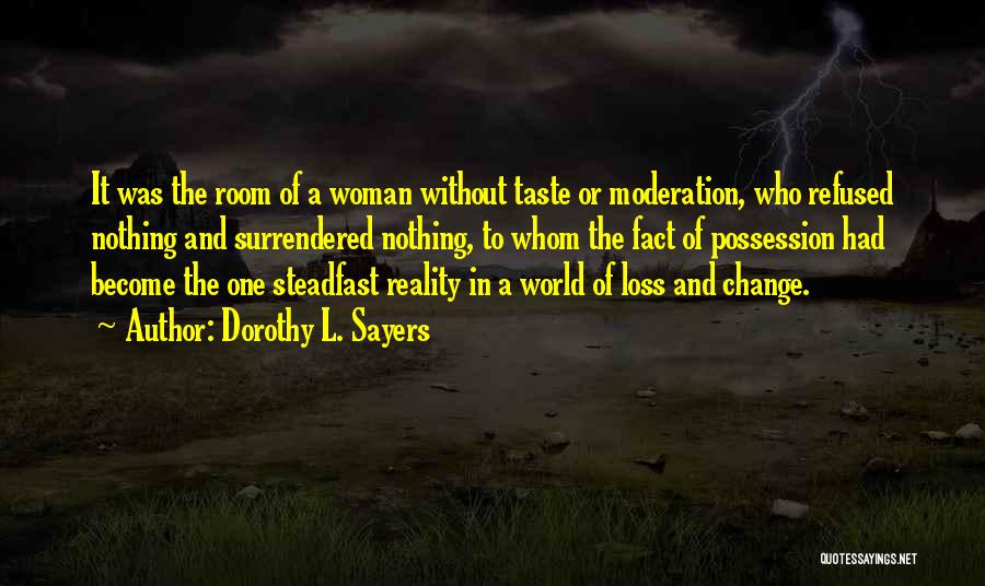 Dorothy L. Sayers Quotes: It Was The Room Of A Woman Without Taste Or Moderation, Who Refused Nothing And Surrendered Nothing, To Whom The