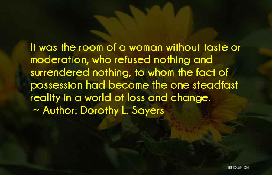Dorothy L. Sayers Quotes: It Was The Room Of A Woman Without Taste Or Moderation, Who Refused Nothing And Surrendered Nothing, To Whom The