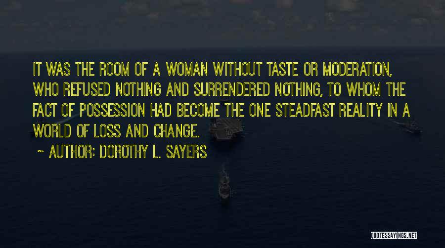 Dorothy L. Sayers Quotes: It Was The Room Of A Woman Without Taste Or Moderation, Who Refused Nothing And Surrendered Nothing, To Whom The