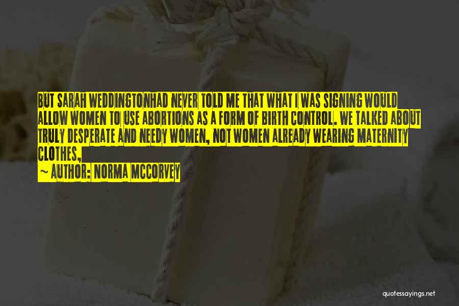 Norma McCorvey Quotes: But Sarah Weddingtonhad Never Told Me That What I Was Signing Would Allow Women To Use Abortions As A Form