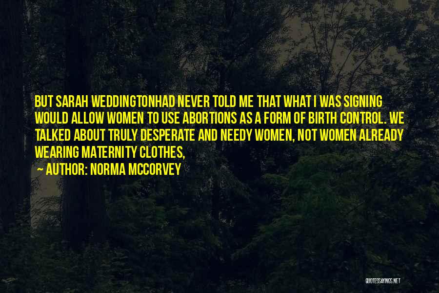 Norma McCorvey Quotes: But Sarah Weddingtonhad Never Told Me That What I Was Signing Would Allow Women To Use Abortions As A Form