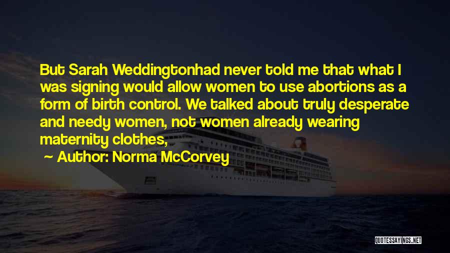 Norma McCorvey Quotes: But Sarah Weddingtonhad Never Told Me That What I Was Signing Would Allow Women To Use Abortions As A Form