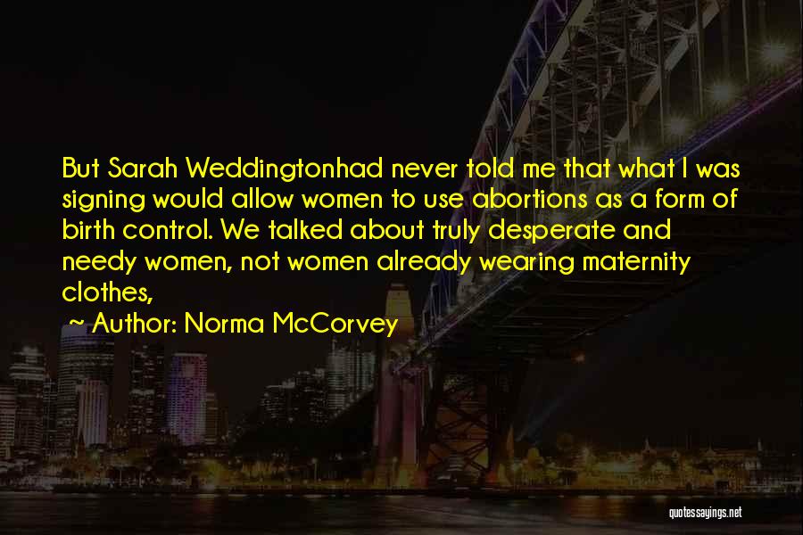 Norma McCorvey Quotes: But Sarah Weddingtonhad Never Told Me That What I Was Signing Would Allow Women To Use Abortions As A Form