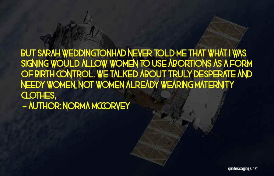 Norma McCorvey Quotes: But Sarah Weddingtonhad Never Told Me That What I Was Signing Would Allow Women To Use Abortions As A Form