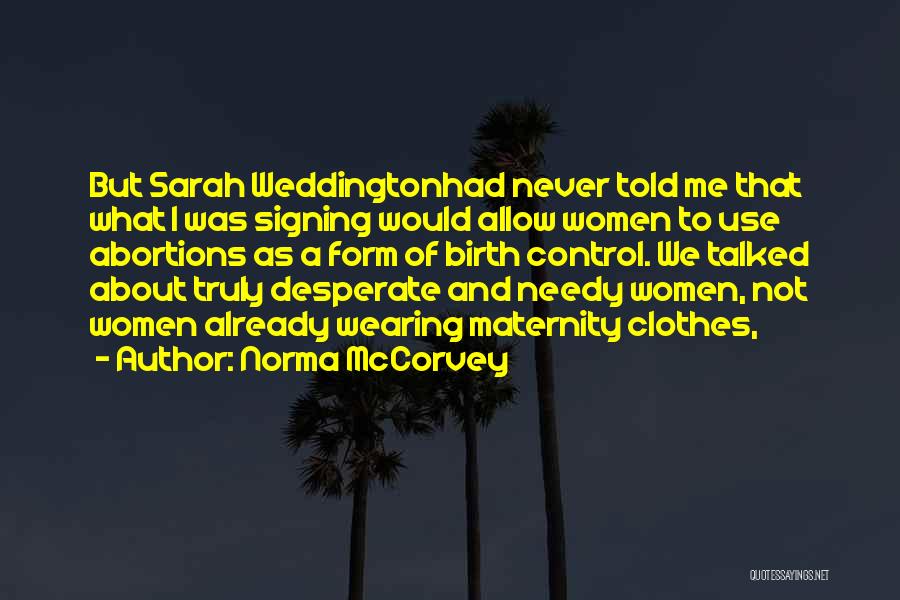Norma McCorvey Quotes: But Sarah Weddingtonhad Never Told Me That What I Was Signing Would Allow Women To Use Abortions As A Form