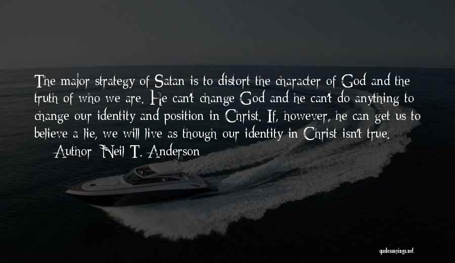 Neil T. Anderson Quotes: The Major Strategy Of Satan Is To Distort The Character Of God And The Truth Of Who We Are. He