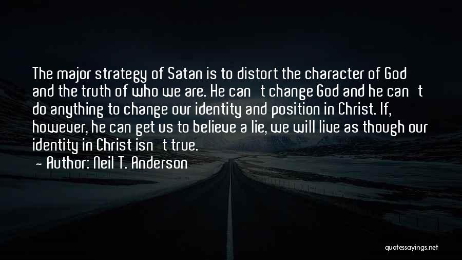 Neil T. Anderson Quotes: The Major Strategy Of Satan Is To Distort The Character Of God And The Truth Of Who We Are. He