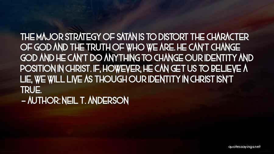 Neil T. Anderson Quotes: The Major Strategy Of Satan Is To Distort The Character Of God And The Truth Of Who We Are. He