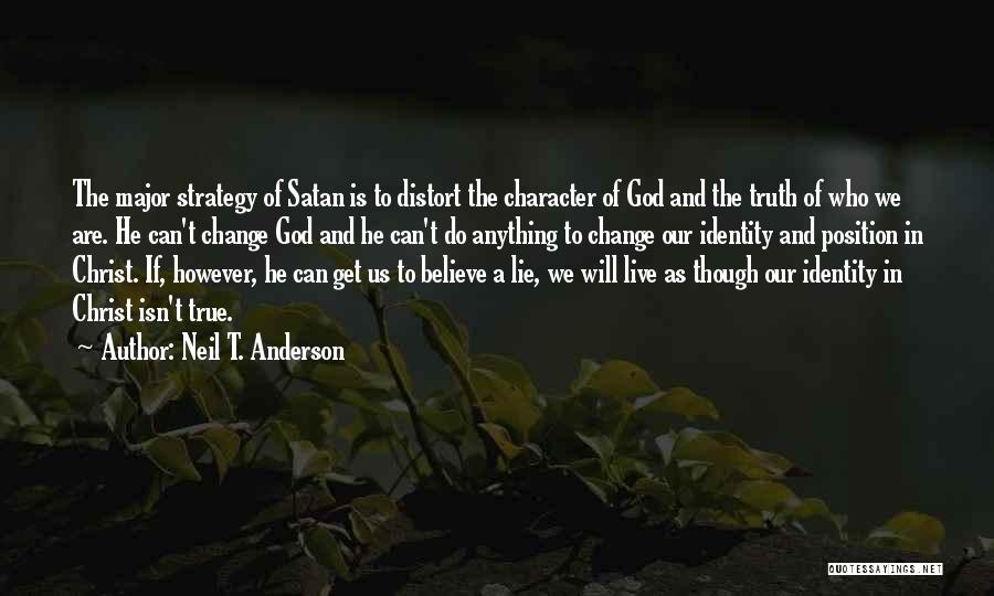 Neil T. Anderson Quotes: The Major Strategy Of Satan Is To Distort The Character Of God And The Truth Of Who We Are. He