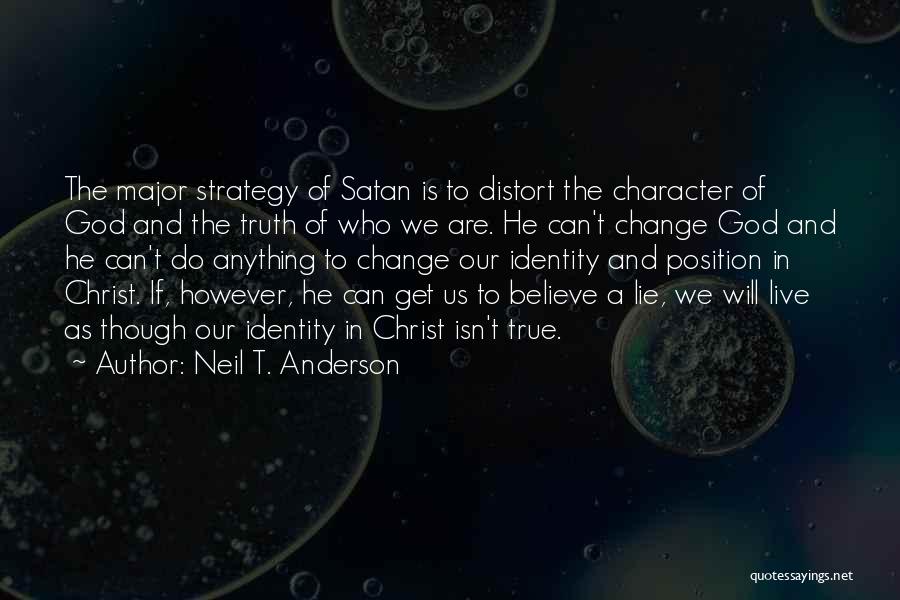 Neil T. Anderson Quotes: The Major Strategy Of Satan Is To Distort The Character Of God And The Truth Of Who We Are. He