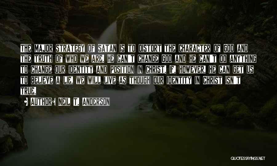 Neil T. Anderson Quotes: The Major Strategy Of Satan Is To Distort The Character Of God And The Truth Of Who We Are. He