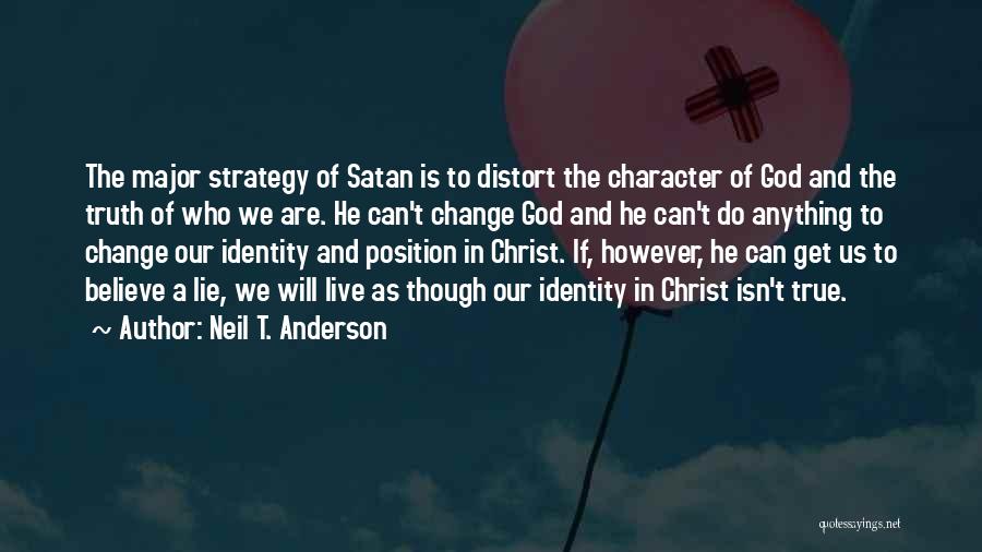 Neil T. Anderson Quotes: The Major Strategy Of Satan Is To Distort The Character Of God And The Truth Of Who We Are. He