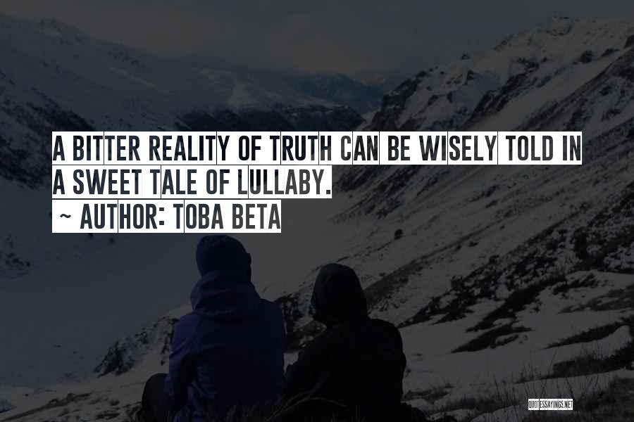 Toba Beta Quotes: A Bitter Reality Of Truth Can Be Wisely Told In A Sweet Tale Of Lullaby.