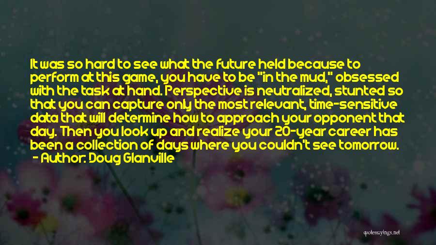 Doug Glanville Quotes: It Was So Hard To See What The Future Held Because To Perform At This Game, You Have To Be