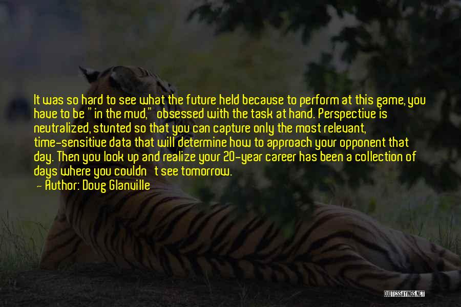 Doug Glanville Quotes: It Was So Hard To See What The Future Held Because To Perform At This Game, You Have To Be