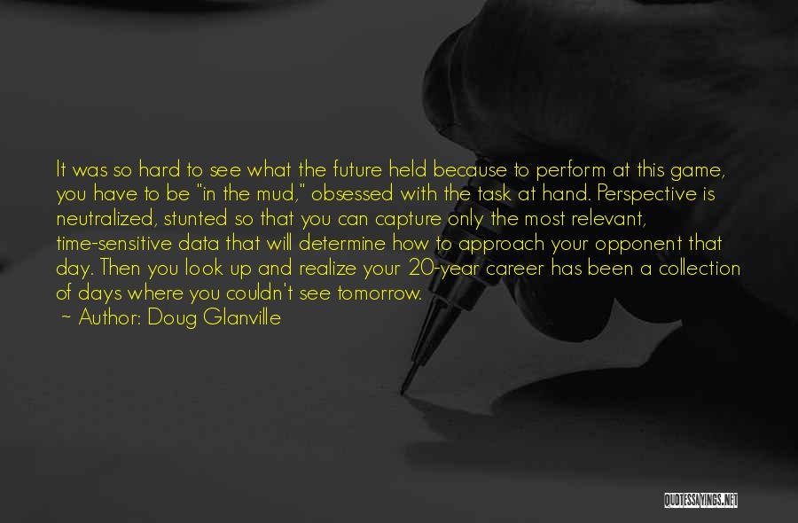 Doug Glanville Quotes: It Was So Hard To See What The Future Held Because To Perform At This Game, You Have To Be