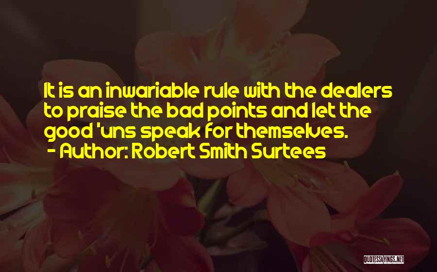 Robert Smith Surtees Quotes: It Is An Inwariable Rule With The Dealers To Praise The Bad Points And Let The Good 'uns Speak For