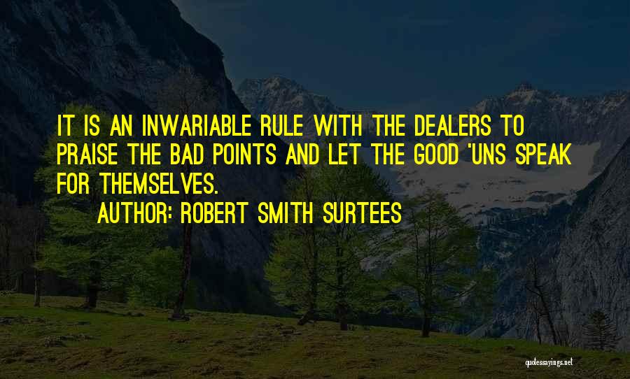 Robert Smith Surtees Quotes: It Is An Inwariable Rule With The Dealers To Praise The Bad Points And Let The Good 'uns Speak For