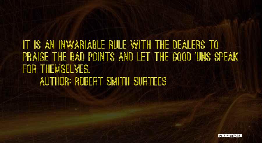 Robert Smith Surtees Quotes: It Is An Inwariable Rule With The Dealers To Praise The Bad Points And Let The Good 'uns Speak For