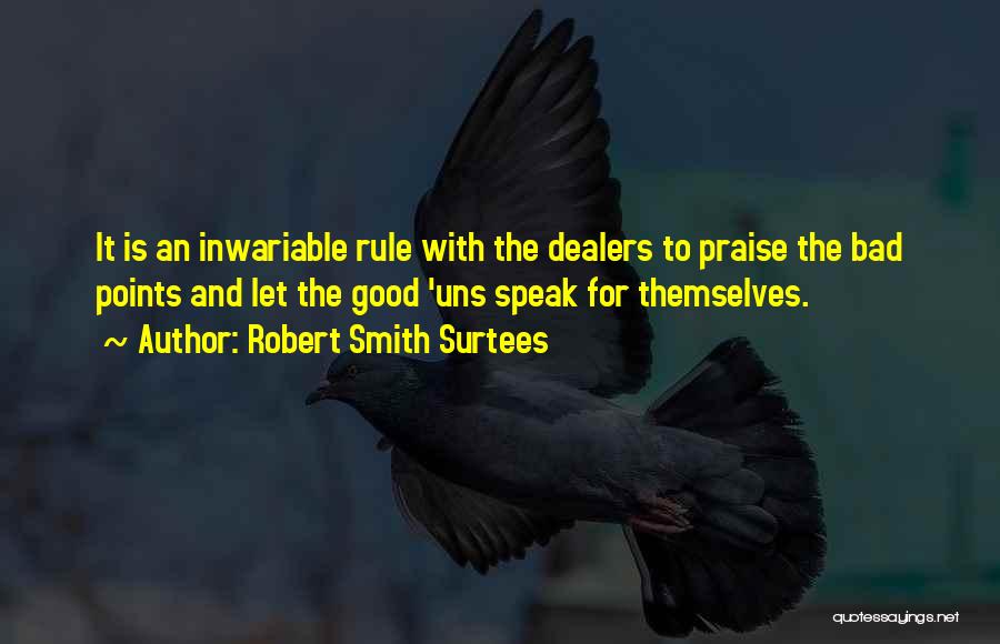 Robert Smith Surtees Quotes: It Is An Inwariable Rule With The Dealers To Praise The Bad Points And Let The Good 'uns Speak For