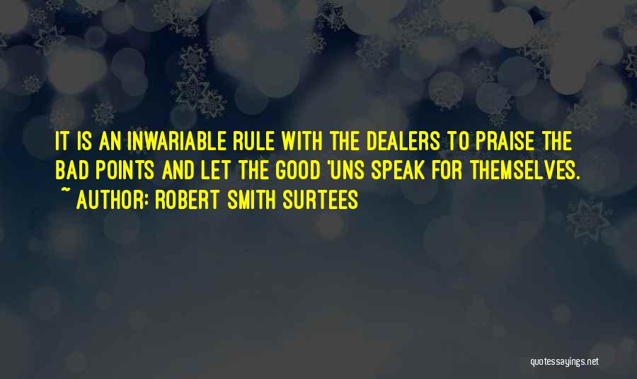 Robert Smith Surtees Quotes: It Is An Inwariable Rule With The Dealers To Praise The Bad Points And Let The Good 'uns Speak For