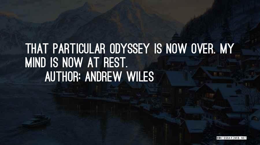 Andrew Wiles Quotes: That Particular Odyssey Is Now Over. My Mind Is Now At Rest.