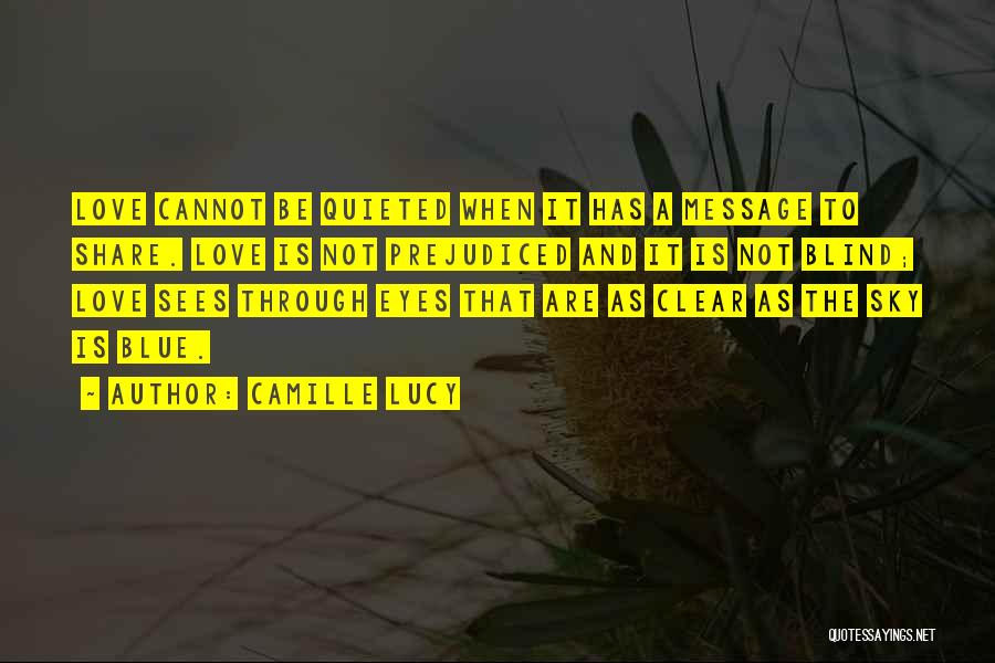 Camille Lucy Quotes: Love Cannot Be Quieted When It Has A Message To Share. Love Is Not Prejudiced And It Is Not Blind;