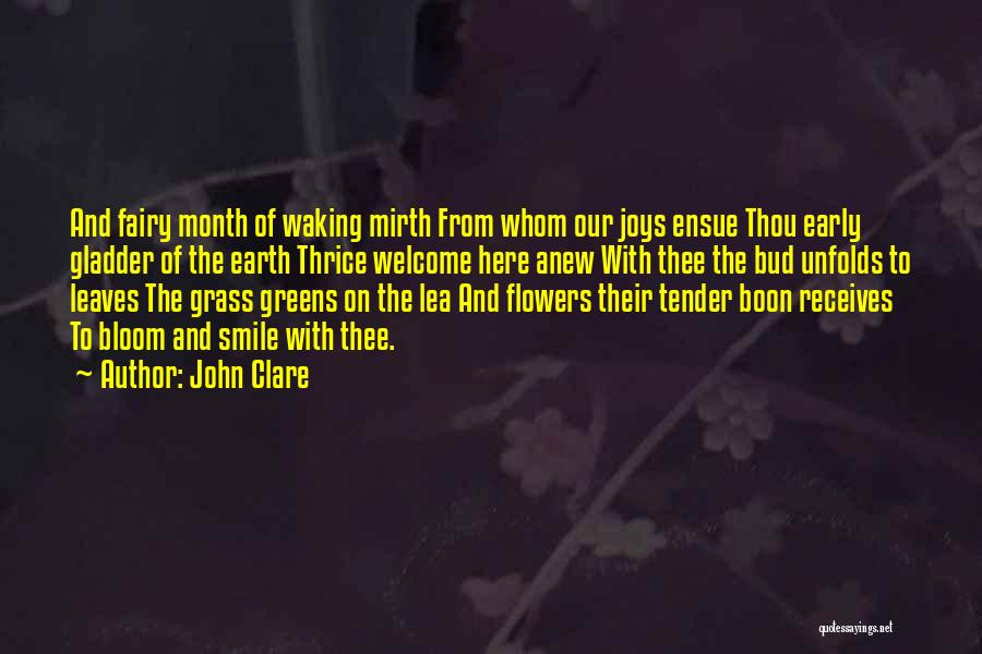 John Clare Quotes: And Fairy Month Of Waking Mirth From Whom Our Joys Ensue Thou Early Gladder Of The Earth Thrice Welcome Here