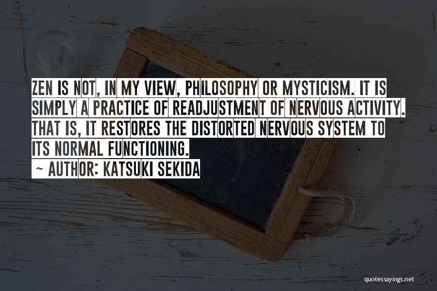 Katsuki Sekida Quotes: Zen Is Not, In My View, Philosophy Or Mysticism. It Is Simply A Practice Of Readjustment Of Nervous Activity. That