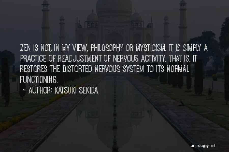 Katsuki Sekida Quotes: Zen Is Not, In My View, Philosophy Or Mysticism. It Is Simply A Practice Of Readjustment Of Nervous Activity. That