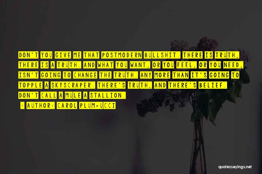 Carol Plum-Ucci Quotes: Don't You Give Me That Postmodern Bullshit. There Is Truth, There Is A Truth. And What You Want, Or You