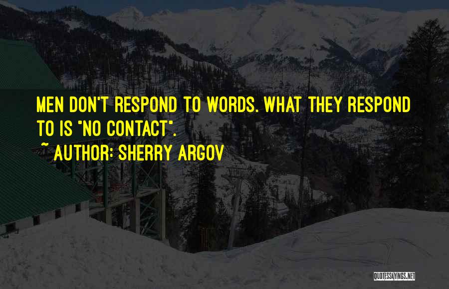 Sherry Argov Quotes: Men Don't Respond To Words. What They Respond To Is No Contact.