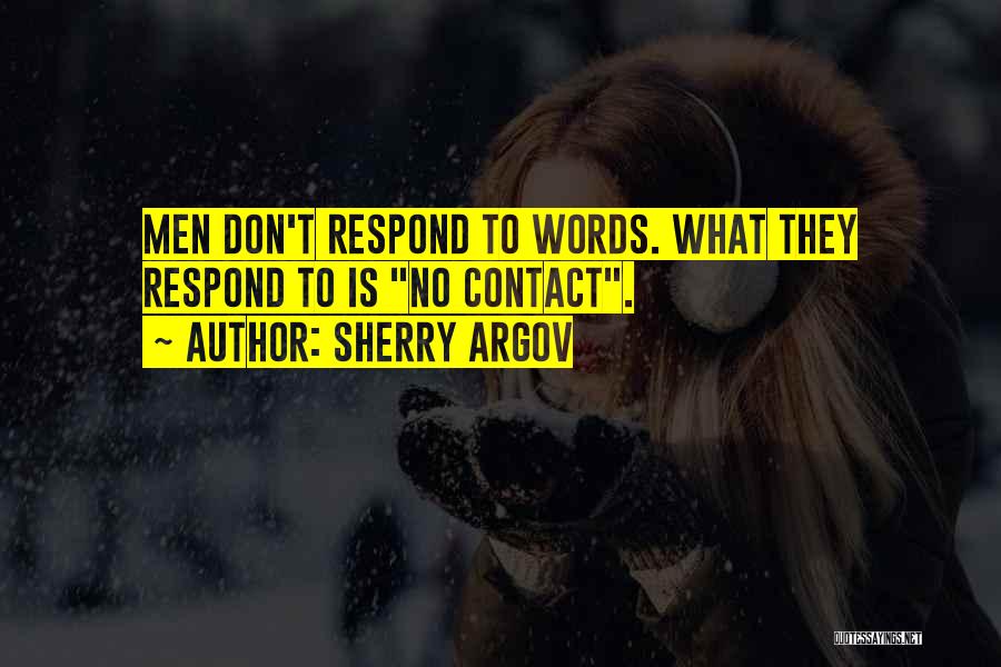 Sherry Argov Quotes: Men Don't Respond To Words. What They Respond To Is No Contact.