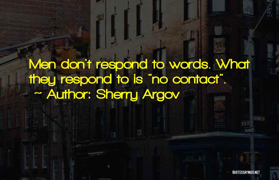 Sherry Argov Quotes: Men Don't Respond To Words. What They Respond To Is No Contact.
