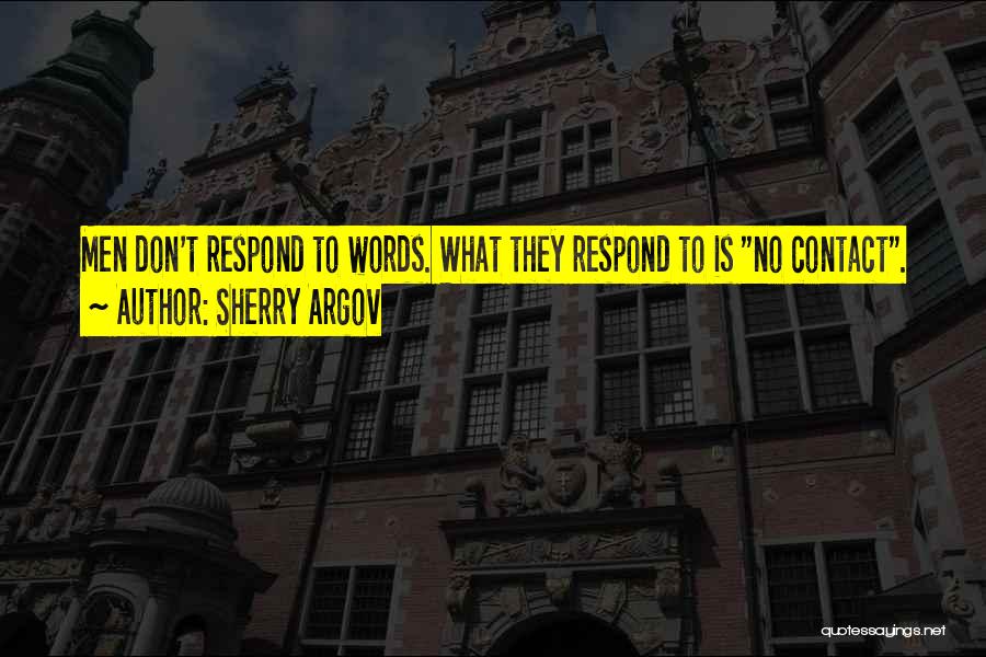 Sherry Argov Quotes: Men Don't Respond To Words. What They Respond To Is No Contact.