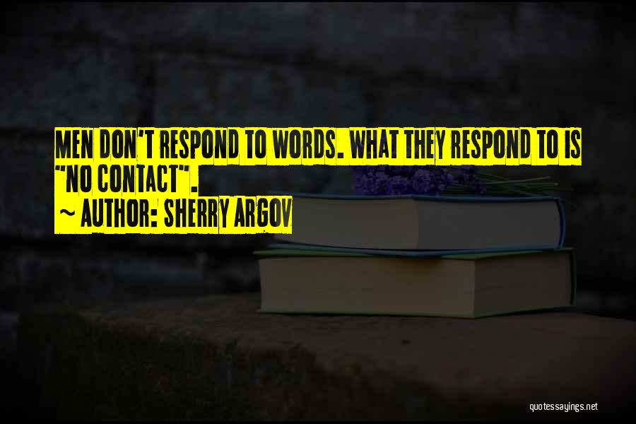 Sherry Argov Quotes: Men Don't Respond To Words. What They Respond To Is No Contact.