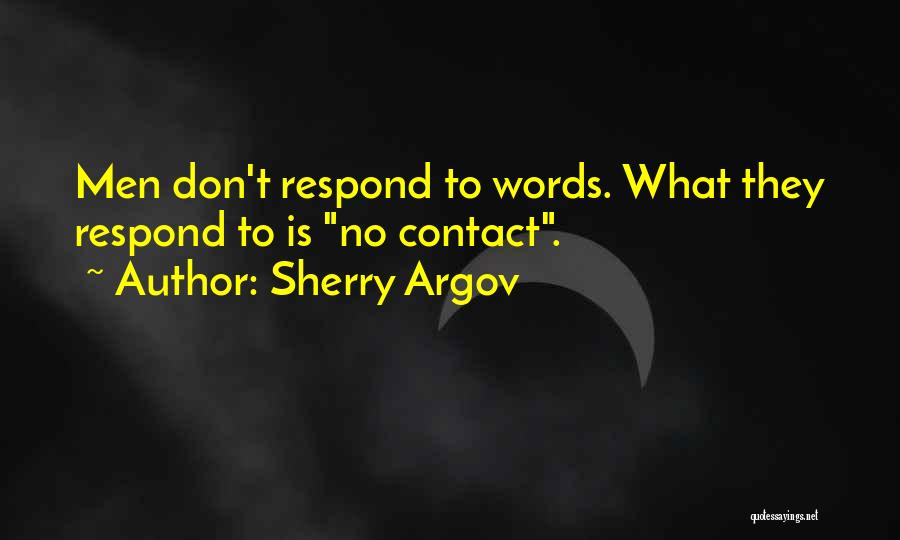 Sherry Argov Quotes: Men Don't Respond To Words. What They Respond To Is No Contact.