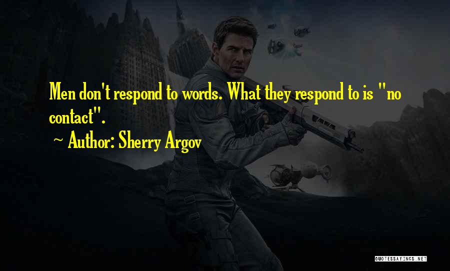 Sherry Argov Quotes: Men Don't Respond To Words. What They Respond To Is No Contact.