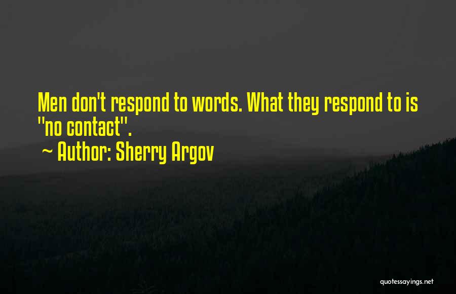 Sherry Argov Quotes: Men Don't Respond To Words. What They Respond To Is No Contact.