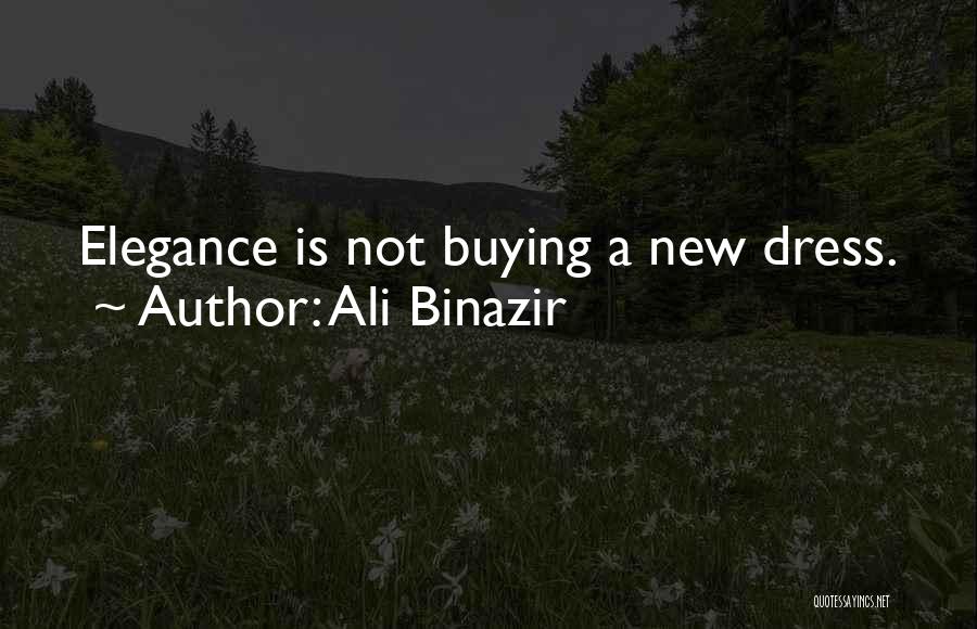Ali Binazir Quotes: Elegance Is Not Buying A New Dress.